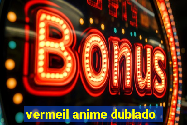 vermeil anime dublado